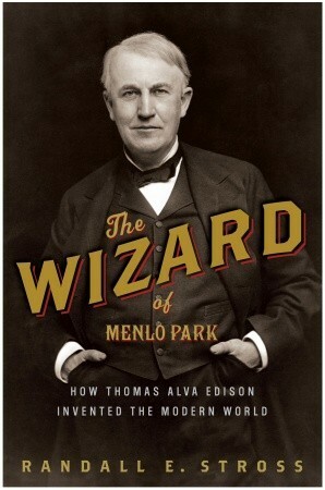 The Wizard of Menlo Park: How Thomas Alva Edison Invented the Modern World by Randall E. Stross