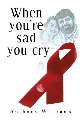 When You're Sad, You Cry by Anthony Williams