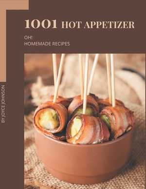 Oh! 1001 Homemade Hot Appetizer Recipes: A Homemade Hot Appetizer Cookbook that Novice can Cook by Joyce Johnson