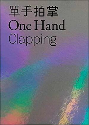 One Hand Clapping by Hou Hanru, Xiaoyu Weng, Yuk Hui