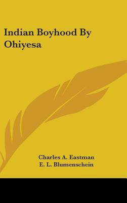 Indian Boyhood By Ohiyesa by Charles A. Eastman