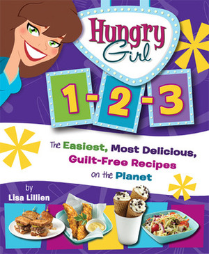 Hungry Girl 1-2-3: The Easiest, Most Delicious, Guilt-Free Recipes on the Planet by Lisa Lillien