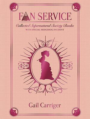 Fan Service: Supernatural Society Omnibus by Gail Carriger