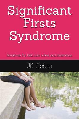 Significant Firsts Syndrome: Sometimes the Best Cure Is Time and Experience. by Jk Cobra
