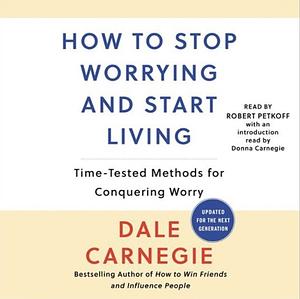 How to Stop Worrying and Start Living by Dale Carnegie