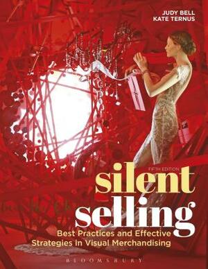 Silent Selling: Best Practices and Effective Strategies in Visual Merchandising by Judy Bell, Kate Ternus