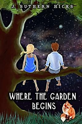 Where the Garden Begins by J. Suthern Hicks