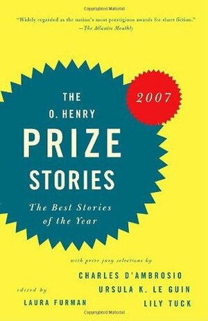 The O. Henry Prize Stories 2007 by Laura Furman, Ursula K. Le Guin, Lily Tuck, Charles D'Ambrosio