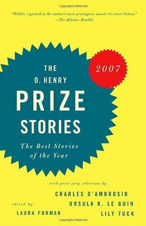 The O. Henry Prize Stories 2007 by Laura Furman, Charles D'Ambrosio, Lily Tuck, Ursula K. Le Guin