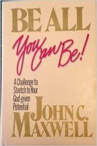 Be All You Can Be by John C. Maxwell