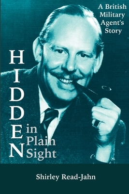 Hidden in Plain Sight: A British Military Agent's Story by Shirley Read-Jahn