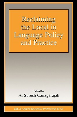 Reclaiming the Local in Language Policy and Practice by 