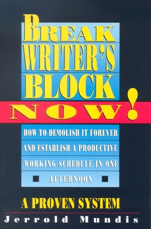 Break Writer's Block Now! by Jerrold Mundis