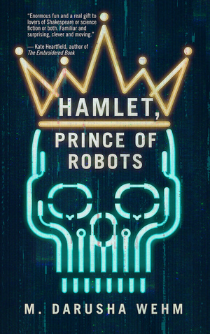Hamlet, Prince of Robots by M. Darusha Wehm