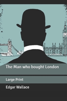 The Man who bought London: Large Print by Edgar Wallace