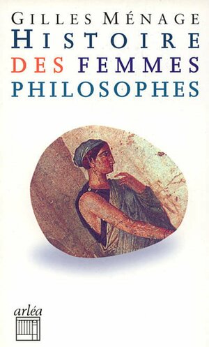 Histoire des femmes philosophes by Gilles Ménage, Claude Tarrène, Manuella Vaney