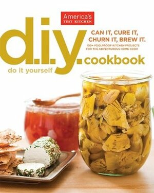 The America's Test Kitchen Do-It-Yourself Cookbook: 100+ Foolproof Kitchen Projects for the Adventurous Home Cook by America's Test Kitchen