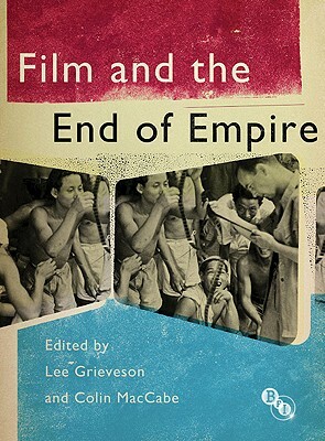 Film and the End of Empire by Lee Grieveson