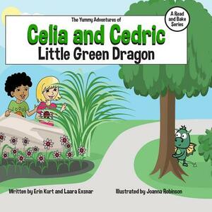 The Yummy Adventures of Celia & Cedric: Little Green Dragon by Erin Kurt, Laara Exsnar