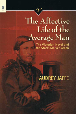The Affective Life of the Average Man: The Victorian Novel and the Stock-Market Graph by Audrey Jaffe