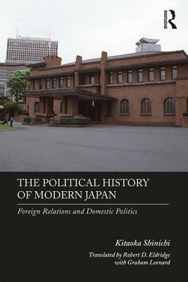 The Political History of Modern Japan: Foreign Relations and Domestic Politics by Kitaoka Shinichi