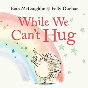 While We Can't Hug by Eoin McLaughlin, Polly Dunbar