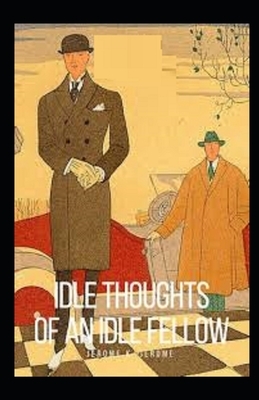 Idle Thoughts of an Idle Fellow Illustrated by Jerome K. Jerome