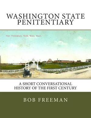 Washington State Penitentiary: A Short Conversational History of the First Century by Bob Freeman
