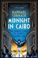 Midnight In Cairo: The Female Stars of Egypt's Roaring '20s by Raphael Cormack