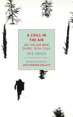 A Chill in the Air: An Italian War Diary, 1939-1940 by Iris Origo