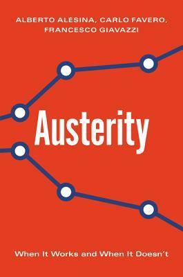 Austerity: When It Works and When It Doesn't by Francesco Giavazzi, Carlo Favero, Alberto Alesina
