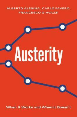 Austerity: When It Works and When It Doesn't by Alberto Alesina, Carlo Favero, Francesco Giavazzi