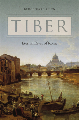 Tiber: Eternal River of Rome by Bruce Ware Allen