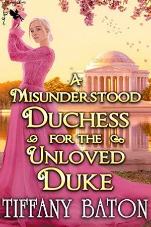 A Misunderstood Duchess for the Unloved Duke by Tiffany Baton