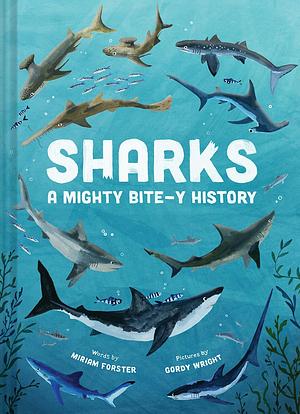 Sharks: A Mighty Bite-y History by Gordy Wright, Miriam Forster