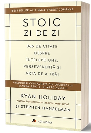 Stoic zi de zi: 366 de citate despre înțelepciune, perseverență și arta de a trăi by Stephen Hanselman, Ryan Holiday