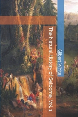 The Natural History of Selborne, Vol. 1 by Gilbert White