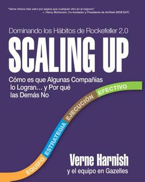 Scaling Up (Dominando Los Hábitos de Rockefeller 2.0): Cómo Es Que Algunas Compañías Lo Logran...Y Por Qué Las Demás No by Verne Harnish