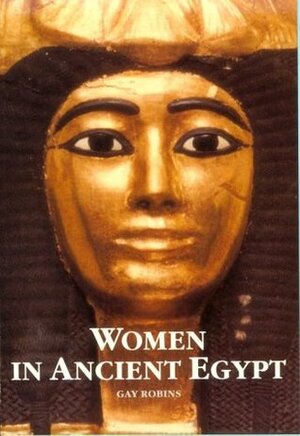 Women in Ancient Egypt by Gay Robins