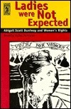 Ladies Were Not Expected: Abigail Scott Duniway and Women's Rights by Dorothy Nafus Morrison