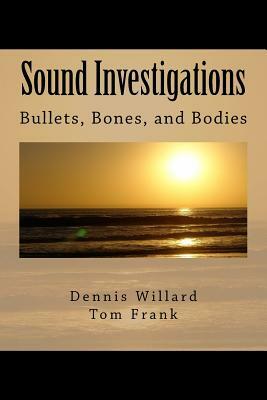 Sound Investigations - Bullets, Bones, and Bodies by Tom Frank, Dennis Willard