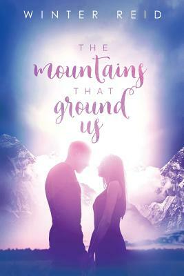 The Mountains That Ground Us by Winter Reid