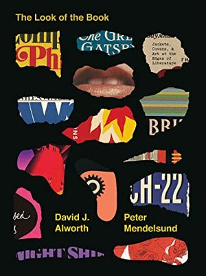 The Look of the Book: Jackets, Covers, and Art at the Edges of Literature by David J. Alworth, Peter Mendelsund