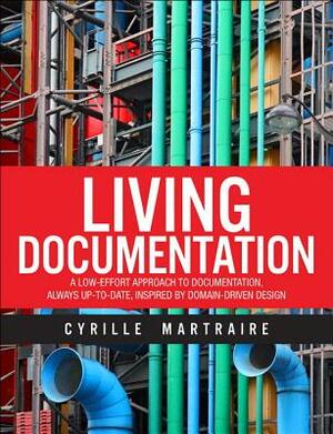 Living Documentation: Continuous Knowledge Sharing by Design by Cyrille Martraire