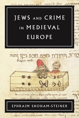 Jews and Crime in Medieval Europe by Ephraim Shoham-Steiner