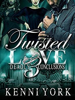 Twisted Love 3: Deadly Conclusions by Kenni York