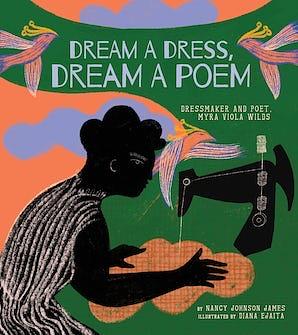 Dream a Dress, Dream a Poem: Dressmaker and Poet, Myra Viola Wilds by Nancy Johnson James