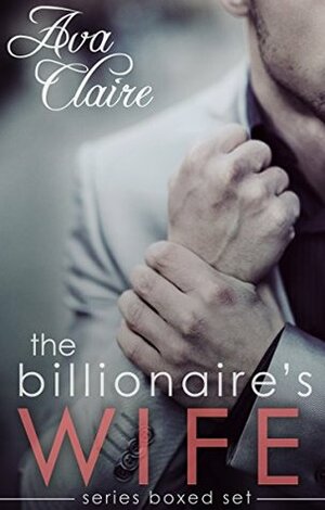 Boxed Set: The Billionaire's Wife Series Complete Collection by Ava Claire