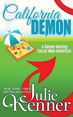 California Demon: The Secret Life of a Demon-Hunting Soccer Mom by Julie Kenner