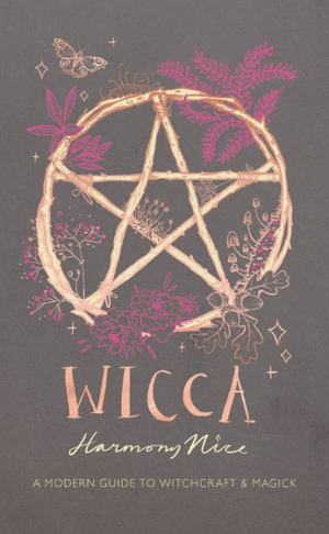 Wicca: A Modern Guide to Witchcraft and Magick by Harmony Nice